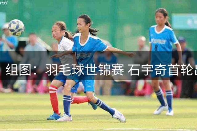 组图：羽毛球世锦赛 石宇奇首轮出局曝大冷
