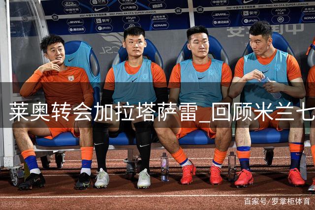 莱奥转会加拉塔萨雷 回顾米兰七年历程